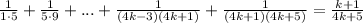 \frac{1}{1\cdot 5}+ \frac{1}{5\cdot 9}+...+ \frac{1}{(4k-3)(4k+1)}+ \frac{1}{(4k+1)(4k+5)}= \frac{k+1}{4k+5}