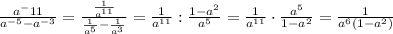 \frac{a ^-11}{a ^{-5}-a ^{-3} }= \frac{ \frac{1}{a ^{11}} }{ \frac{1}{a ^{5} }- \frac{1}{a ^{3} } }= \frac{1}{a ^{11} }: \frac{1-a ^{2} }{a ^{5} } = \frac{1}{a ^{11} }\cdot \frac{a ^{5} }{1-a ^{2} } = \frac{1}{a ^{6}(1-a ^{2} ) }