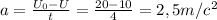a= \frac{ U_{0}-U }{t}= \frac{20-10}{4}=2,5 m/c^{2}