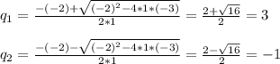 q_{1} = \frac{-(-2)+ \sqrt{(-2)^{2}-4*1*(-3) } }{2*1}=\frac{2+ \sqrt{16} }{2} = 3 \\&#10;\\&#10;q_{2} = \frac{-(-2)- \sqrt{(-2)^{2}-4*1*(-3) } }{2*1}=\frac{2- \sqrt{16} }{2} = -1