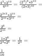 \frac{4^3*3^{10}}{6^{10}}=\frac{(2^2)^3*3^{10}}{(2*3)^{10}}=\\\\\frac{2^{2*3}*3^{10}}{2^{10}*3^{10}}=\\\\\frac{2^6}{2^{10}}=\\\\\frac{1*2^{6}}{2^4*2^6}=\frac{1}{2^4}=\\\\\frac{1}{16}