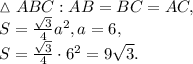 \vartriangle ABC: AB=BC=AC, \\ S= \frac{ \sqrt{3} }{4} a^2, a=6,\\&#10;S= \frac{ \sqrt{3} }{4} \cdot6^2=9 \sqrt{3} .