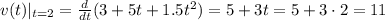 v(t)|\limits_{t=2}=\frac {d}{dt} (3+5t+1.5 t^2)=5+3t=5+3\cdot 2=11