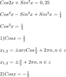 Cos2x+Sin^{2}x=0,25\\\\Cos^{2}x-Sin^{2}x+Sin^{2}x=\frac{1}{4}\\\\Cos^{2}x=\frac{1}{4}\\\\1)Cosx=\frac{1}{2}\\\\x_{1,2}=\pm arcCos\frac{1}{2}+2\pi n,n\in z\\\\x_{1,2}=\pm\frac{\pi }{3}+2\pi n,n\in z\\\\2)Cosx=-\frac{1}{2}