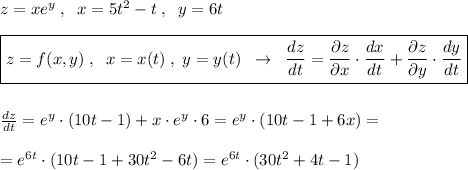 z=xe^{y}\; ,\; \; x=5t^2-t\; ,\; \; y=6t\\\\\boxed {z=f(x,y)\; ,\; \; x=x(t)\; ,\; y=y(t)\; \; \to \; \; \frac{dz}{dt}=\frac{\partial z}{\partial x}\cdot \frac{dx}{dt}+\frac{\partial z}{\partial y}\cdot \frac{dy}{dt}}\\\\\\\frac{dz}{dt}=e^{y}\cdot (10t-1)+x\cdot e^{y}\cdot 6=e^{y}\cdot (10t-1+6x)=\\\\=e^{6t}\cdot (10t-1+30t^2-6t)=e^{6t}\cdot (30t^2+4t-1)