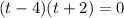 (t-4)(t+2)=0