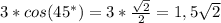 3*cos( 45^{*})=3* \frac{ \sqrt{2} }{2}=1,5 \sqrt{2}