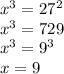 x^3=27^2 \\ x^3=729 \\ x^3=9^3 \\ x=9