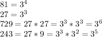 81=3^4 \\ 27=3^3 \\ 729=27*27=3^3*3^3=3^6 \\ 243=27*9=3^3*3^2=3^5