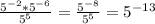 \frac{ 5^{-2}* 5^{-6} }{5^{5}} = \frac{5^{-8}}{5^{5}} = 5^{-13}