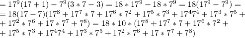 = 17^{9}(17+1) -7^{9}(3*7-3) = 18*17^{9} - 18*7^{9} = 18(17^{9} - 7^{9})= \\ =18(17-7)( 17^{8}+ 17^{7}*7+ 17^{6}* 7^{2}+ 17^{5}* 7^{3}+ 17^{4} 7^{4}+17^{3}* 7^{5}+ \\ +17^{2}* 7^{6}+17*7^{7}+7^{8})=18*10*(17^{8}+ 17^{7}*7+ 17^{6}* 7^{2}+ \\ +17^{5}* 7^{3}+ 17^{4} 7^{4}+17^{3}* 7^{5}+17^{2}* 7^{6}+17*7^{7}+7^{8})&#10;&#10;
