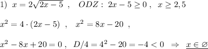 1)\; \; x=2\sqrt{2x-5}\; \; ,\; \; \; ODZ:\; 2x-5\geq 0\; ,\; \; x\geq 2,5\\\\x^2=4\cdot (2x-5)\; \; ,\; \; \; x^2=8x-20\; \; ,\\\\x^2-8x+20=0\; ,\; \; D/4=4^2-20=-4