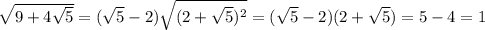 \sqrt{9+4 \sqrt{5} } =( \sqrt{5} -2) \sqrt{(2+ \sqrt{5})^2 } =( \sqrt{5} -2)(2+ \sqrt{5} )=5-4=1