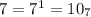 7=7^1=10_7