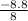 \frac{-8.8}{8}