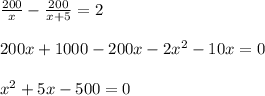 \frac{200}{x}- \frac{200}{x+5}=2 \\ \\ 200x+1000-200x-2x^2-10x=0 \\ \\ x^2+5x-500=0