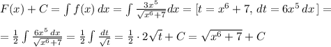 F(x)+C=\int f(x)\, dx=\int \frac{3x^5}{\sqrt{x^6+7}}dx=[t=x^6+7,\, dt=6x^5\, dx\, ]=\\\\=\frac{1}{2}\int \frac{6x^5\, dx}{\sqrt{x^6+7}}=\frac{1}{2}\int \frac{dt}{\sqrt{t}}=\frac{1}{2}\cdot 2\sqrt{t}+C=\sqrt{x^6+7}+C