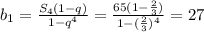 b_1= \frac{S_4(1-q)}{1-q^4} = \frac{65(1- \frac{2}{3} )}{1- (\frac{2}{3})^4 } =27