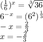 (\frac{1}{6})^x=\sqrt[3]{36}\\6^{-x}=(6^2)^{\frac{1}{3} }\\-x= \frac{2}{3}\\x=- \frac{2}{3}