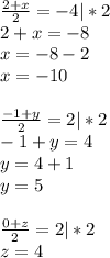 \frac{2+x}{2}=-4|*2\\2+x=-8\\ x=-8-2\\x=-10\\\\\frac{-1+y}{2}=2|*2\\ -1+y=4\\y=4+1\\y=5\\\\\frac{0+z}{2}=2|*2\\ z=4