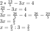 2* \frac{13}{5}-3x=4 \\ \frac{26}{5}-3x=4 \\ 3x=\frac{26}{5}-4=\frac{26}{5}- \frac{20}{5} \\ 3x= \frac{6}{5} \\ x=\frac{6}{5}:3=\frac{2}{5}