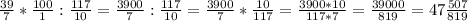 \frac{39}{7} * \frac{100}{1} : \frac{117}{10} = \frac{3900}{7} : \frac{117}{10} = \frac{3900}{7} * \frac{10}{117} = \frac{3900*10}{117*7} = \frac{39000}{819} = 47 \frac{507}{819}