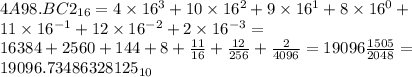 4A98.BC2_{16}=4\times 16^3+10\times 16^2+9\times 16^1+8\times 16^0+ \\ 11\times 16^{-1}+12\times 16^{-2}+2\times 16^{-3}= \\ 16384+2560+144+8+ \frac{11}{16}+ \frac{12}{256}+ \frac{2}{4096} =19096\frac{1505}{2048}}= \\ 19096.73486328125_{10}