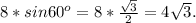 8*sin60^o= 8* \frac{ \sqrt{3} }{2}= 4 \sqrt{3}.
