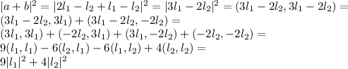 |a+b|^2=|2l_1-l_2+l_1-l_2|^2=|3l_1-2l_2|^2=(3l_1-2l_2,3l_1-2l_2)=\\&#10;(3l_1-2l_2,3l_1)+(3l_1-2l_2,-2l_2)=\\&#10;(3l_1,3l_1)+(-2l_2,3l_1)+(3l_1,-2l_2)+(-2l_2,-2l_2)=\\&#10;9(l_1,l_1)-6(l_2,l_1)-6(l_1,l_2)+4(l_2,l_2)=\\&#10;9|l_1|^2+4|l_2|^2