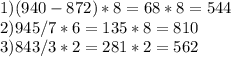 1)(940-872)*8=68*8=544\\2)945/7*6=135*8=810 \\ 3)843/3*2=281*2=562