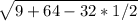 \sqrt{9+64-32*1/2}