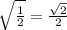 \sqrt{ \frac{1}{2} } = \frac{ \sqrt{2} }{2}