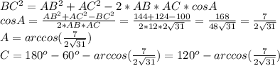 BC^2=AB^2+AC^2-2*AB*AC*cosA \\ cosA= \frac{AB^2+AC^2-BC^2}{2*AB*AC}= \frac{144+124-100}{2*12*2 \sqrt{31} } = \frac{168}{48 \sqrt{31}} = \frac{7}{2 \sqrt{31} } \\ A=arccos(\frac{7}{2 \sqrt{31} } ) \\ C=180^o-60^o- arccos(\frac{7}{2 \sqrt{31} } )=120^o-arccos(\frac{7}{2 \sqrt{31} } )