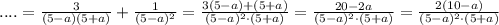 ....=\frac{3}{(5-a)(5+a)}+\frac{1}{(5-a)^2}=\frac{3(5-a)+(5+a)}{(5-a)^2\cdot (5+a)}=\frac{20-2a}{(5-a)^2\cdot (5+a)}=\frac{2(10-a)}{(5-a)^2\cdot (5+a)}