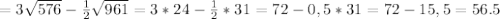 =3 \sqrt{576}- \frac{1}{2} \sqrt{961} =3*24- \frac{1}{2}*31= 72-0,5*31=72-15,5=56.5