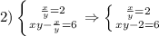 2)\left \{ {{ \frac{x}{y} =2\atop {xy- \frac{x}{y} &#10;=6}} \right. \Rightarrow \left \{ {{ \frac{x}{y} =2} \atop &#10;{xy-2=6}} \right.