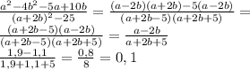 \frac{a^2-4b^2-5a+10b}{(a+2b)^2-25} = \frac{(a-2b)(a+2b)-5(a-2b)}{(a+2b-5)(a+2b+5)} = \\ &#10; \frac{(a+2b-5)(a-2b)}{(a+2b-5)(a+2b+5)} = \frac{a-2b}{a+2b+5} \\ &#10; \frac{1,9-1,1}{1,9+1,1+5} = \frac{0,8}{8} =0,1