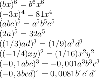 (bx)^6=b^6x^6\\(-3x)^4=81x^4\\(abc)^5=a^5b^5c^5\\(2a)^5=32a^5\\((1/3)ad)^3=(1/9)a^3d^3\\((-1/4)xy)^2=(1/16)x^2y^2\\(-0,1abc)^3=-0,001a^3b^3c^3\\(-0,3bcd)^4=0,0081b^4c^4d^4