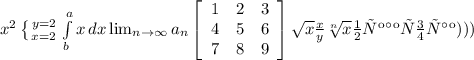 x^{2} \left \{ {{y=2} \atop {x=2}} \right. \int\limits^a_b {x} \, dx \lim_{n \to \infty} a_n \left[\begin{array}{ccc}1&2&3\\4&5&6\\7&8&9\end{array}\right] \sqrt{x} \frac{x}{y} \sqrt[n]{x} ну както так )))