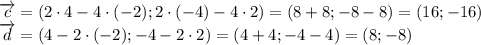 \overrightarrow{c}=(2\cdot 4-4\cdot (-2);2\cdot (-4)-4\cdot2)=(8+8;-8-8)=(16;-16) \\ \overrightarrow{d}=(4-2\cdot(-2);-4-2\cdot 2)=(4+4;-4-4)=(8;-8)