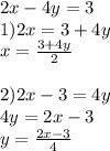 2x-4y=3\\&#10;1) 2x=3+4y\\&#10;x=\frac{3+4y}2\\&#10;\\&#10;2) 2x-3=4y\\&#10;4y=2x-3\\&#10;y=\frac{2x-3}4