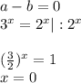 a-b=0 \\ 3^x=2^x|:2^x \\ \\ (\frac{3}{2})^x =1 \\ x=0