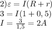 2) \varepsilon= I(R+r) \\ 3=I(1+0,5) \\ I= \frac{3}{1,5}=2 A \\