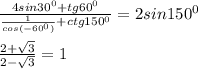 \frac{4sin30^0+tg60^0}{\frac{1}{cos(-60^0)}+ctg150^0}=2sin150^0\\\\\frac{2+\sqrt3}{2-\sqrt3}=1