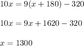 10x=9(x+180)-320\\\\10x=9x+1620-320\\\\x=1300