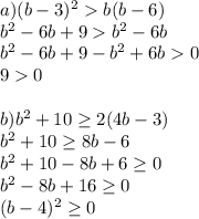 a) (b-3)^2b(b-6)\\&#10;b^2-6b+9b^2-6b\\&#10;b^2-6b+9-b^2+6b0\\&#10;90\\&#10;\\&#10;b) b^2+10 \geq 2(4b-3)\\&#10;b^2+10 \geq 8b-6\\&#10;b^2+10-8b+6 \geq 0\\&#10;b^2-8b+16 \geq 0\\&#10;(b-4)^2 \geq 0