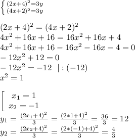 \left \{ {{(2x+4)^2=3y} \atop {(4x+2)^2=3y}} \right.\\&#10;\\&#10;(2x+4)^2=(4x+2)^2\\&#10;4x^2+16x+16=16x^2+16x+4\\&#10;4x^2+16x+16-16x^2-16x-4=0\\&#10;-12x^2 +12=0\\&#10;-12x^2=-12 \ \ |:(-12)\\&#10;x^2=1\\ \\&#10; \left[\begin{array}{ccc}x_1=1\\x_2=-1\end{array}\right&#10;\\&#10;y_1=\frac{(2x_1+4)^2}3=\frac{(2*1+4)^2}{3}=\frac{36}3=12\\&#10;y_2=\frac{(2x_2+4)^2}3=\frac{(2*(-1)+4)^2}{3}=\frac{4}3\\&#10;