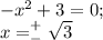 -x^2+3 = 0;\\&#10;x=^+_-\sqrt 3
