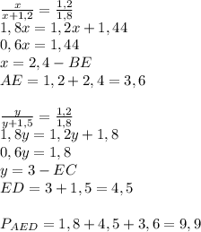 \frac{x}{x+1,2} = \frac{1,2}{1,8} \\ 1,8x=1,2x+1,44 \\ 0,6x=1,44 \\ x=2,4 - BE \\ AE=1,2+2,4=3,6 \\ \\ \frac{y}{y+1,5} = \frac{1,2}{1,8} \\ 1,8y=1,2y+1,8 \\ 0,6y=1,8 \\ y=3-EC \\ ED=3+1,5=4,5 \\ \\ P_{AED}=1,8+4,5+3,6=9,9