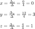 x=\frac{\Delta _{x}}{\Delta }=\frac{0}{4}=0\\\\y=\frac{\Delta _{y}}{\Delta }=\frac{12}{4}=3\\\\z=\frac{\Delta _{z}}{\Delta }=\frac{4}{4}=1